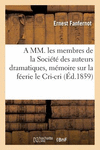 A MM. Les Membres de la Soci　t　 Des Auteurs Dramatiques, M　moire Sur La F　erie Le Cri-Cri P 30 p. 18