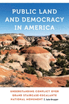 Public Land and Democracy in America – Understanding Conflict over Grand Staircase–Escalante National Monument(Anthropology of C
