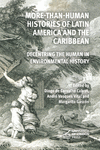 More-Than-Human Histories of Latin America and the Caribbean: Decentring the Human in Environmental History H 250 p.