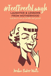 #FeelFreeToLaugh: Laughter and Lessons From Motherhood (and stories to make you feel better about yourself) P 210 p. 16