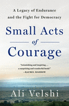 Small Acts of Courage: A Legacy of Endurance and the Fight for Democracy P 304 p. 26