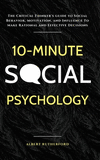 10-Minute Social Psychology: The Critical Thinker's Guide to Social Behavior, Motivation, and Influence To Make Rational and Eff