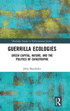 Guerrilla Ecologies: Green Capital, Nature, and the Politics of Catastrophe(Routledge Studies in Environmental Justice) H 176 p.