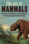 The Age of Mammals: International Paleontology in the Long Nineteenth Century(Intersections: Histories of Environment) H 488 p.