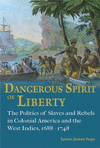 Dangerous Spirit of Liberty: The Politics of Slaves and Rebels in Early America and the West Indies, 1688-1748 H 234 p. 24