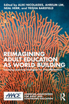 Reimagining Adult Education as World Building: Creating Learning Ecologies for Transformation(American Association for Adult and