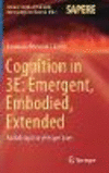 Cognition in 3E: Emergent, Embodied, Extended (Studies in Applied Philosophy, Epistemology and Rational Ethics, Vol. 56)