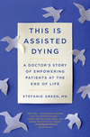 This Is Assisted Dying: A Doctor's Story of Empowering Patients at the End of Life P 304 p.