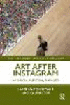 Art After Instagram:Art Spaces, Audiences, Aesthetics (Routledge Advances in Art and Visual Studies) '21
