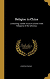 Religion in China: Containing a Brief Account of the Three Religions of the Chinese, H 276 p.