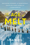 The Age of Melt: What Glaciers, Ice Mummies, and Ancient Artifacts Teach Us about Climate, Culture, and a Future Without Ice H 2