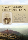 A Way Across the Mountain: Joseph Walker's 1833 Trans-Sierran Passage and the Myth of Yosemite's Discovery P 320 p. 17