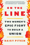 On the Line: Two Women's Epic Fight to Build a Union P 288 p. 23