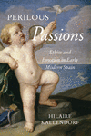 Perilous Passions – Ethics and Emotion in Early Modern Spain(Toronto Iberic) H 400 p. 24