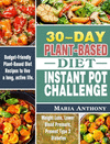 30-Day Plant-Based Diet Instant Pot Challenge: Budget-Friendly Plant-Based Diet Recipes to live a long, active life. ( Weight Lo