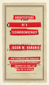 Architecture of a Technodemocracy (Treatise Edition): How Technology and Democracy Can Revolutionize Governments, Empower the 10