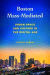 Boston Mass-Mediated: Urban Space and Culture in the Digital Age P 280 p. 24