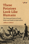 These Potatoes Look Like Humans – The contested future of land, home and death in South Africa P 186 p. 23