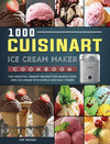 1000 Cuisinart Ice Cream Maker Cookbook: The Creative, Vibrant Recipes for Making Your Own Ice Cream with Simple and Easy Frozen