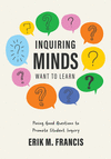 Inquiring Minds Want to Learn: Posing Good Questions to Promote Student Inquiry (Learn to Phrase and Pose Good Questions That Su