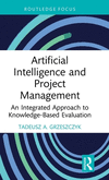 Artificial Intelligence and Project Management: An Integrated Approach to Knowledge-Based Evaluation(Routledge Focus on Business