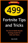 499 Fortnite Tips and Tricks: The Secret Battle Royale Strategy Guide for Kids and Teens P 136 p.