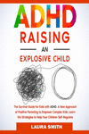 ADHD - Raising an Explosive Child: A New Approach of Positive Parenting to Empower Complex Kids. Learn the Strategies to Help Yo
