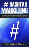 # Hashtag-Marketing: How You Can Find Readers and Customers with Hashtag Marketing - Simple, Quick, Free! P 48 p.