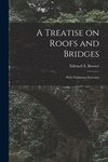 A Treatise on Roofs and Bridges: With Numerous Exercises P 216 p. 21