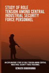 An exploratory study of role tension among Central Industrial Security Force personnel P 118 p. 22