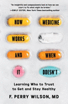 How Medicine Works and When It Doesn't: Learning Who to Trust to Get and Stay Healthy P 304 p.