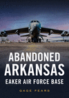 Abandoned Arkansas: Eaker Air Force Base(America Through Time) P 96 p. 23