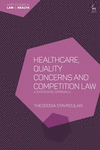Healthcare, Quality Concerns and Competition Law:A Systematic Approach (Hart Studies in Law and Health) '24