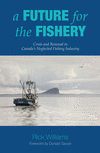 A Future for the Fishery: Crisis and Renewal in Canada's Neglected Fishing Industry P 232 p. 20