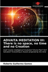 Advaita Meditation III: There is no space, no time and no Creation P 164 p. 21