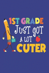 1st Grade Just Got a Lot Cuter: Back to School Pencil First Grade Student Class Workbook P 110 p.