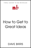 How to Get to Great Ideas: A System for Smart, Extraordinary Thinking P 256 p.