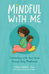 Mindful with Me: Connecting with Your Child Through Daily Mindfulness P 128 p.