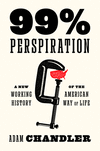 99% Perspiration: A New Working History of the American Way of Life H 288 p. 25