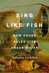 Sing Like Fish: How Sound Rules Life Under Water H 336 p.