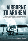 Airborne to Arnhem Volume 2: Personal Reminiscences of the Battle of Arnhem, Operation Market, 17th-26th September 1944 H 336 p.
