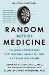 Random Acts of Medicine: The Hidden Forces That Sway Doctors, Impact Patients, and Shape Our Health P 320 p.