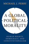 A Global Political Morality:Human Rights, Democracy, and Constitutionalism '17