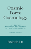 Cosmic Force Cosmology: 21st Century Scientific-Philosophic Revolution Manifesto (Second Edition) P 476 p.