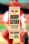 The Tao of the Backup Catcher: Playing Baseball for the Love of the Game P 304 p.