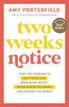 Two Weeks Notice: Find the Courage to Quit Your Job, Make More Money, Work Where You Want, and Change the World P 257 p. 24