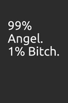 99% Angel. 1% Bitch.: Blank Lined Notebook/Journal Makes the Perfect Gag Gift for Friends, Coworkers and Bosses. P 102 p.