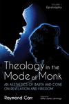 Theology in the Mode of Monk: Epistrophy, Volume 1: An Aesthetics of Barth and Cone on Revelation and Freedom P 238 p.