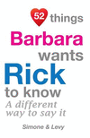 52 Things Barbara Wants Rick To Know: A Different Way To Say It(52 for You) P 134 p. 14