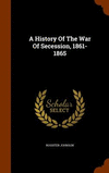A History Of The War Of Secession, 1861-1865 H 600 p. 15